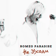 Romeo Paradise – Не уходи